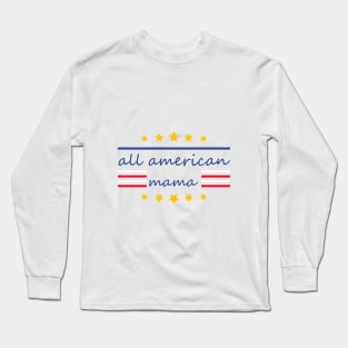 All American Mama - Funny 4th of July Mommy Gift Long Sleeve T-Shirt